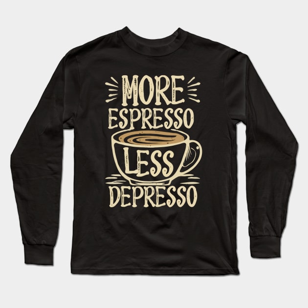 More Espresso Less Depresso Text Long Sleeve T-Shirt by Chrislkf